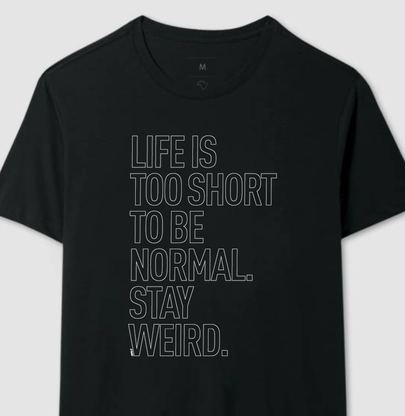 Life Is Too Short To Be Normal Stay Weird