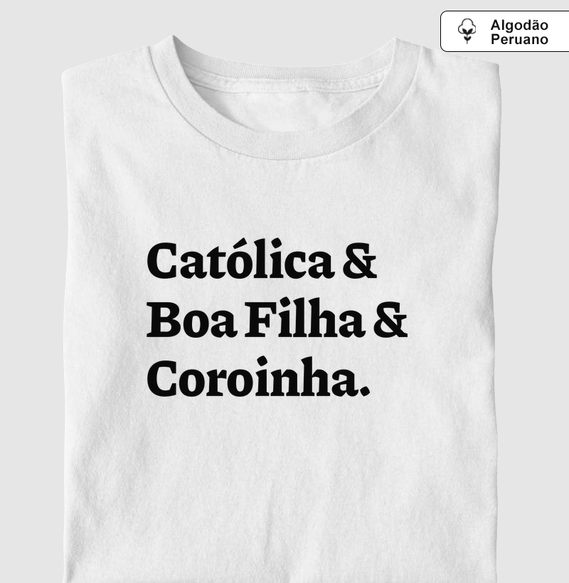 Católica & Boa Filha & Coroinha - Algodão Peruano - Camiseta Algodão Peruano