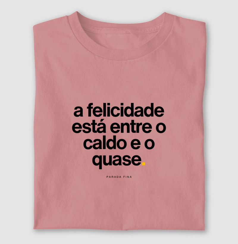 a felicidade está entre o caldo e o quase.