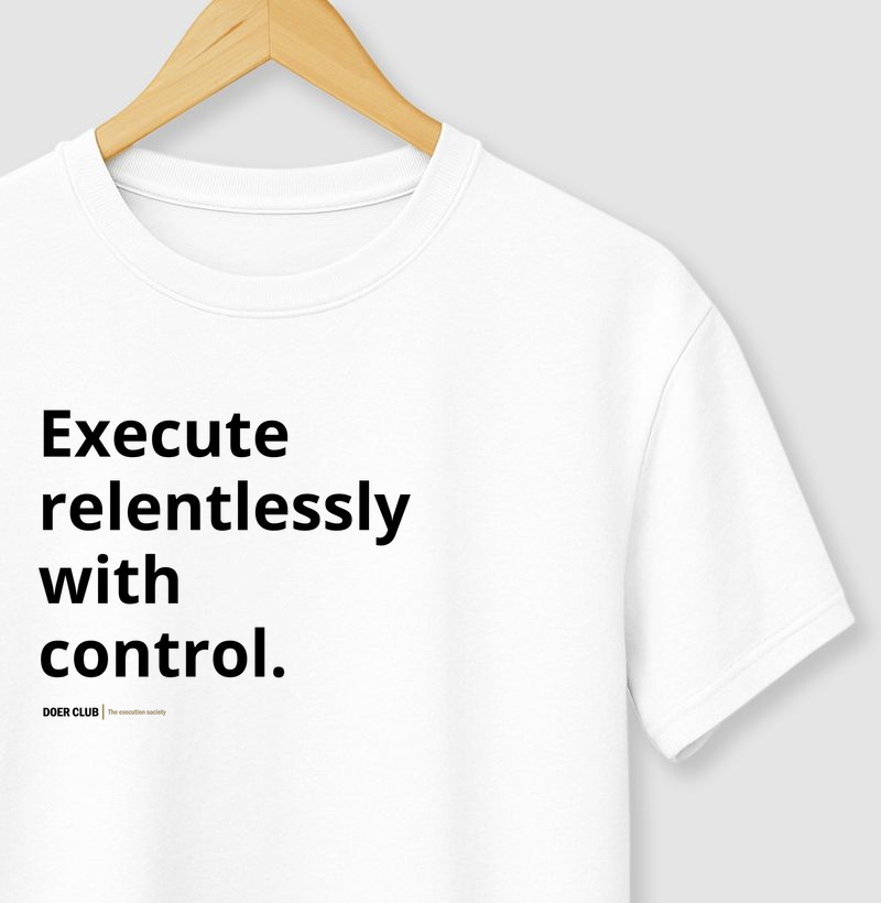 Execute relentlessly with control.