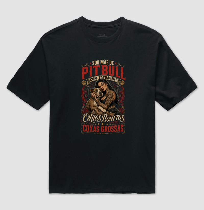 SOU MÃE DE PITBULL COM TATUAGENS OLHOS BONITOS E COXA GROSSAS - Camiseta Oversized