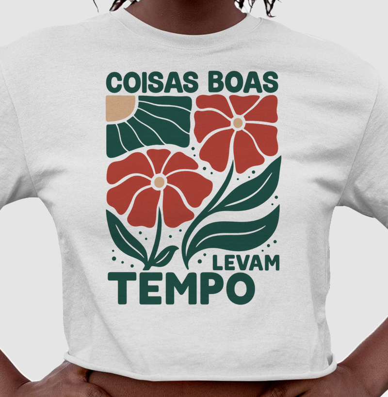 Cropped - Coisas Boas Levam Tempo