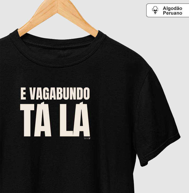 E vagabundo tá lá...