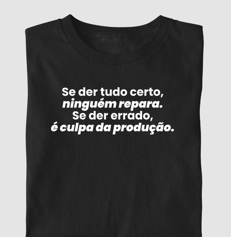 Se der errado, é culpa da produção.
