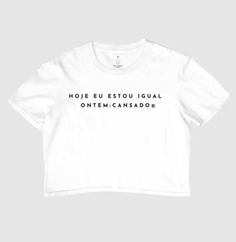 Cropped Hoje eu Estou Igual Ontem: Cansado Minimalista