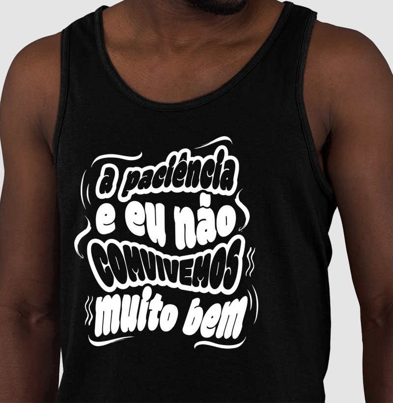 A paciência e eu não convivemos muito bem.