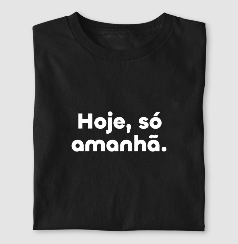Hoje, só Amanhã