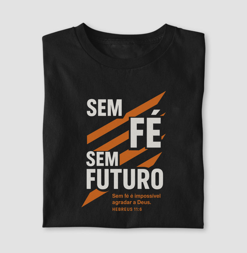 Sem fé, sem futuro - sem fé é impossível agradar a Deus