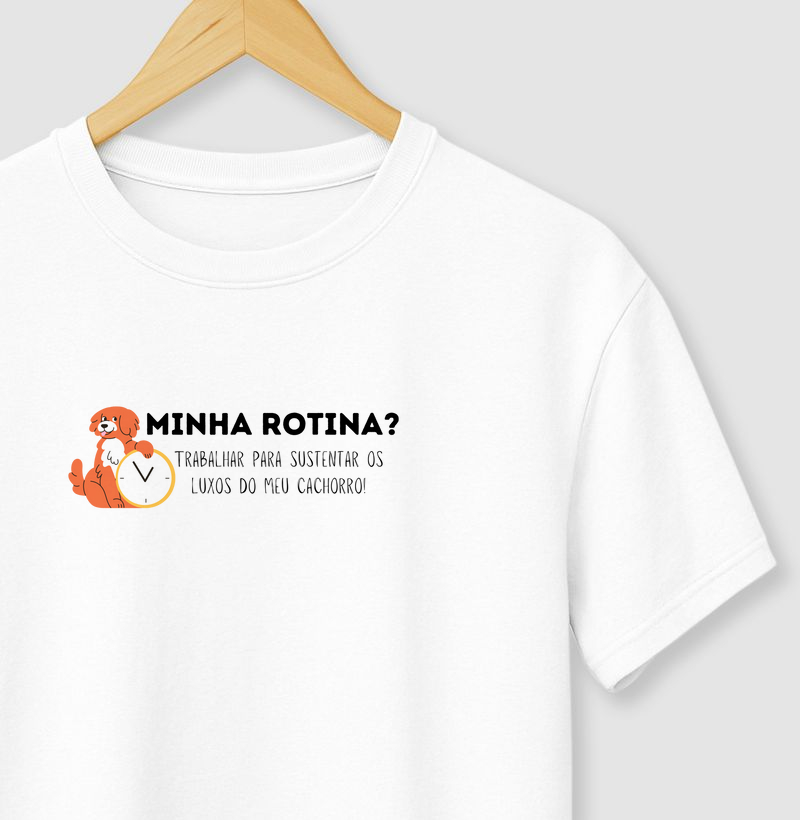 Minha rotina? Trabalhar para sustentar os luxos do meu cachorro.
