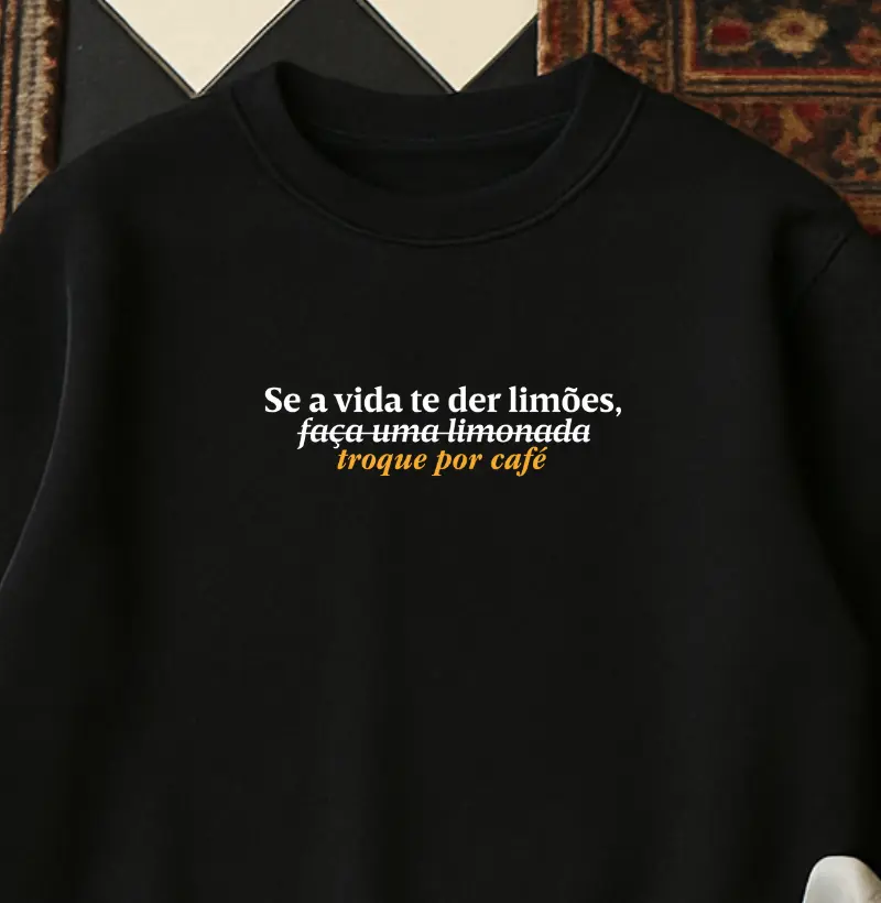MOLETOM - Se a vida te der limões, troque por café
