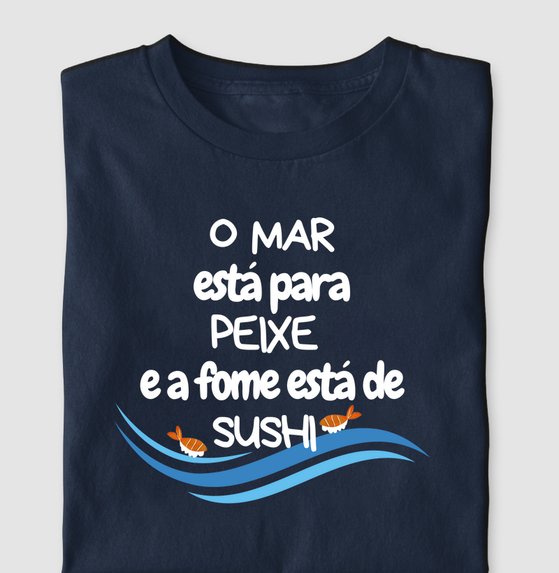 O mar está para peixe e a fome está de sushi