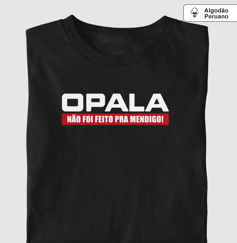 Opala | Não foi feito pra mendigo - Camiseta Algodão Peruano