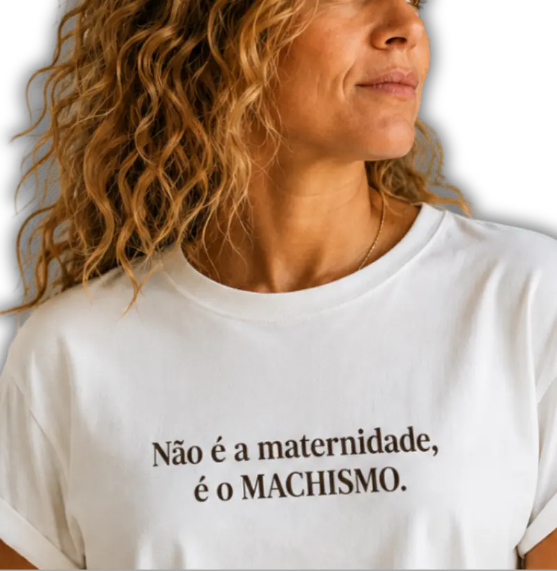 Não é a maternidade, é o MACHISMO.
