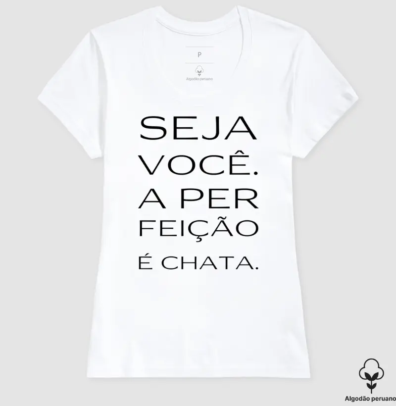 Seja você. A perFEIÇÂO é chata.