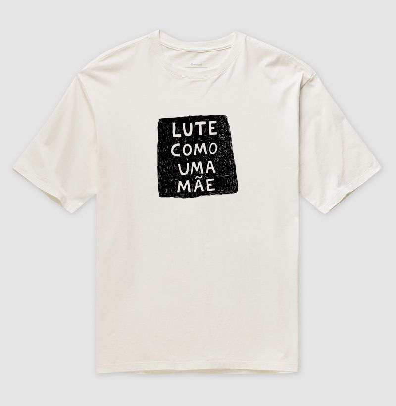 Camiseta oversized Lute como uma mãe - Algodão Premium