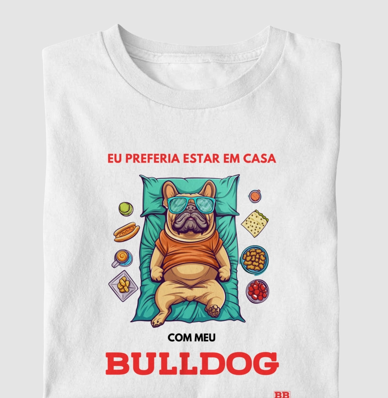 Camiseta Bulldog Frances "Eu preferia estar em casa"