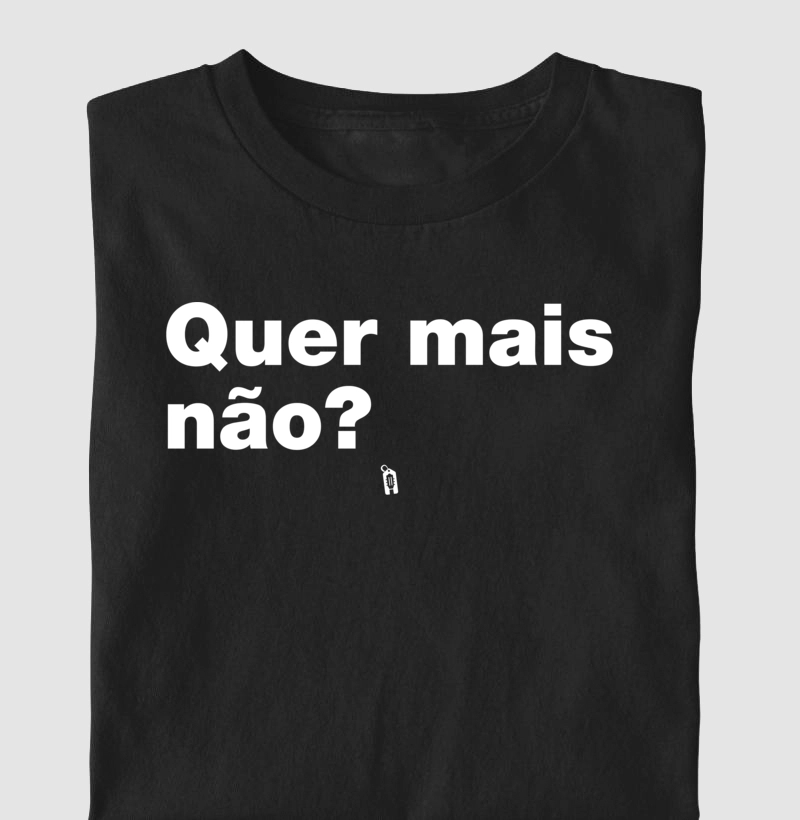 Quer mais não?