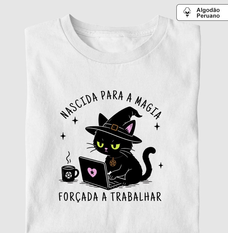 Nascida para a Magia, Forçada a Trabalhar - Camiseta Algodão Peruano