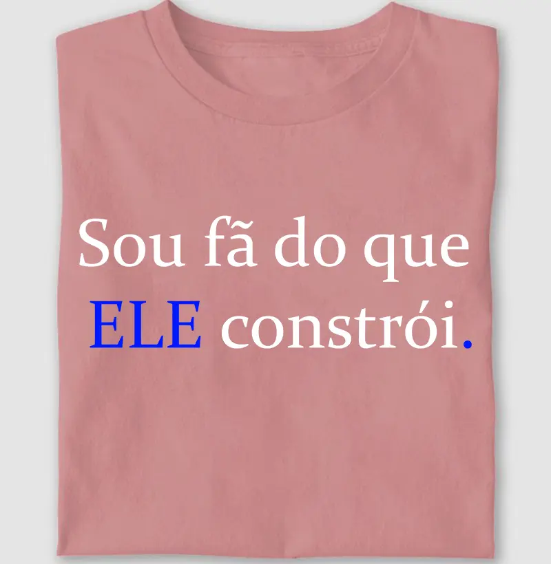 Sou fã do que ELE constrói