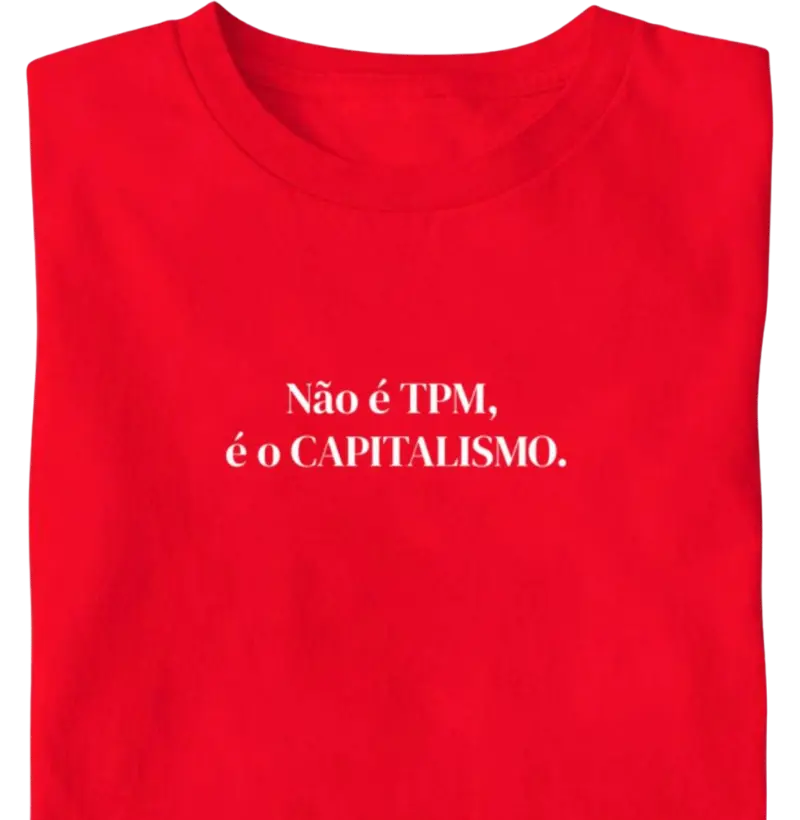 Não é TPM...Capitalismo