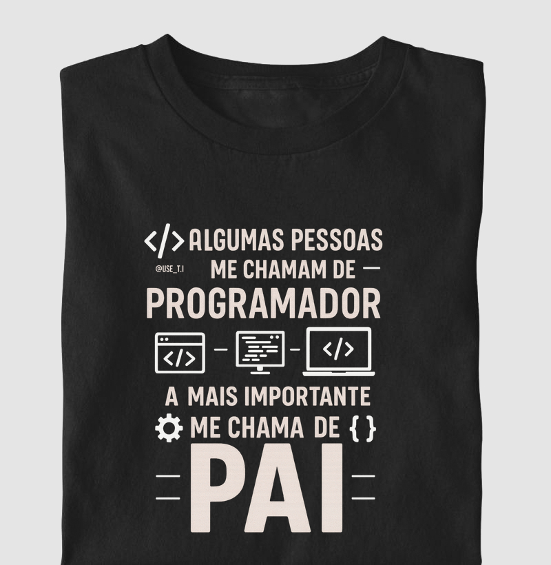 "Algumas pessoas me chamam de programador, a mais importante me chama de pai" T.I