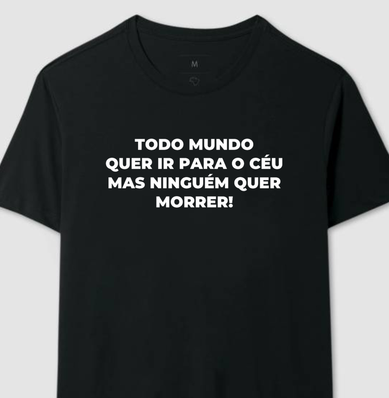 Camiseta - TODO MUNDO QUER IR PARA O CÉU