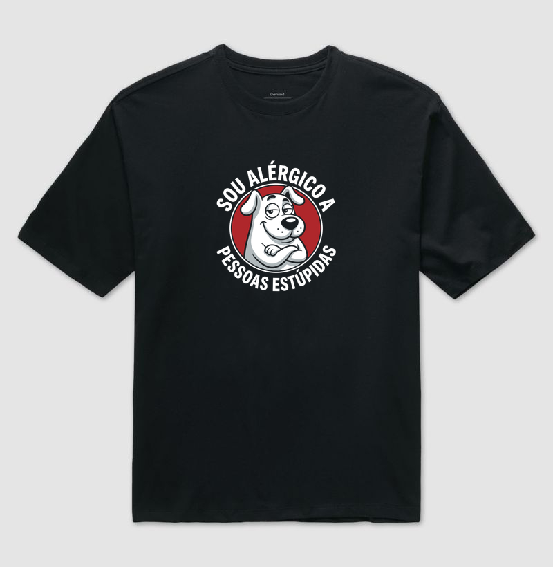 Sou Alérgico a Pessoas Estúpidas - Camiseta Oversized