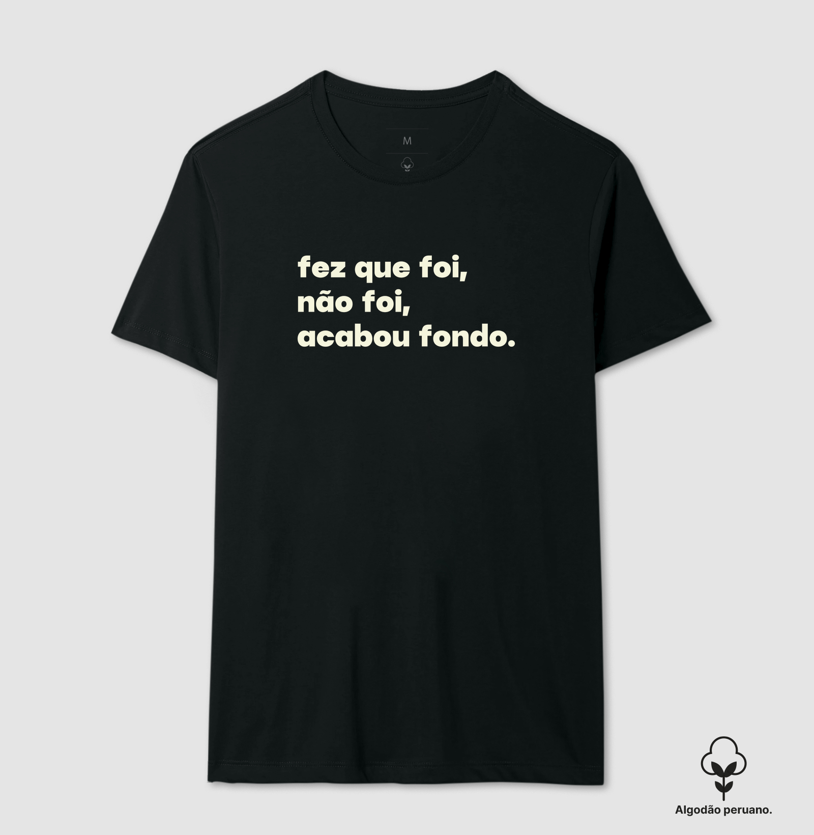 Fez que foi, não foi, acabou fondo. - Camiseta Algodão Peruano