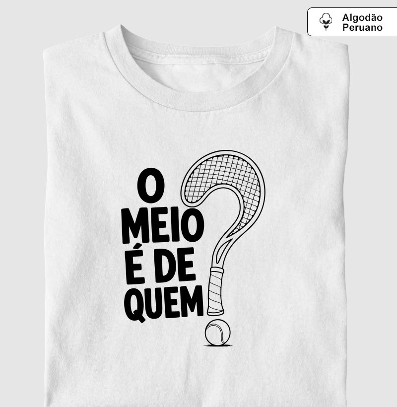 O meio é de quem? - Camiseta Algodão Peruano