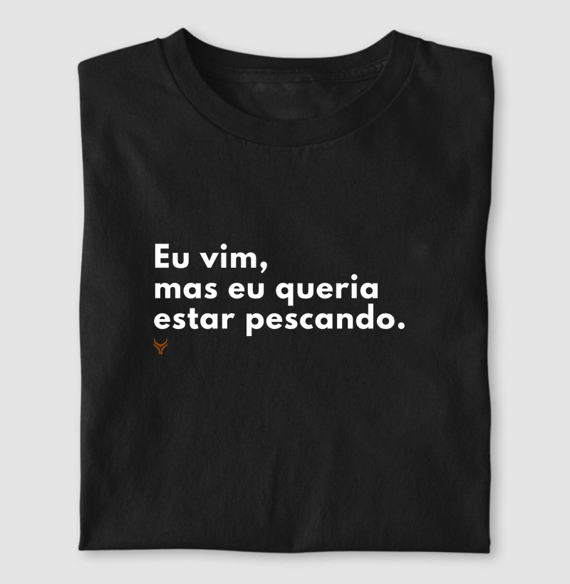 Eu vim mas eu queria estar pescando