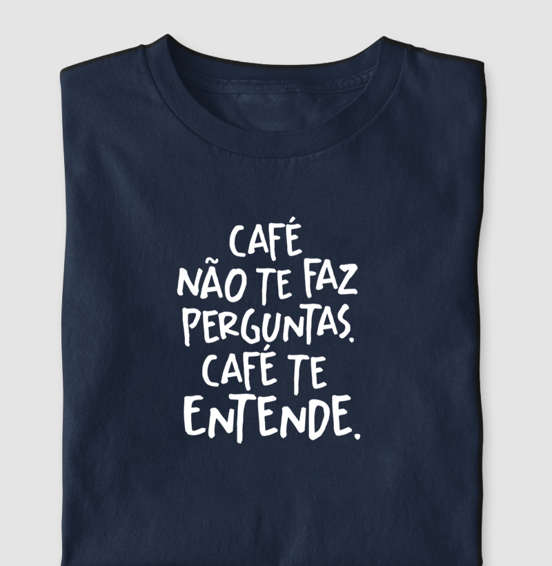 Café não te faz perguntas. Café te entende. 
