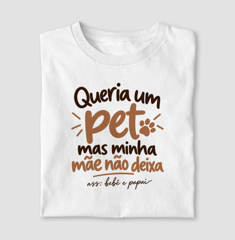 Queria um Pet (Edição Bebê e Papai) - Camiseta