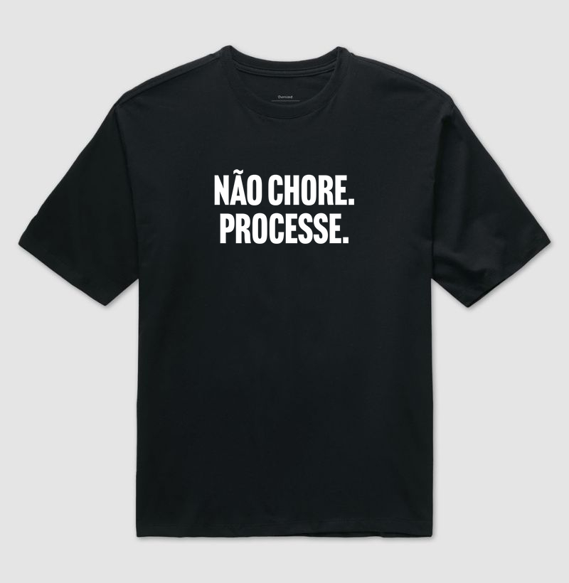 Não chore. Processe.
