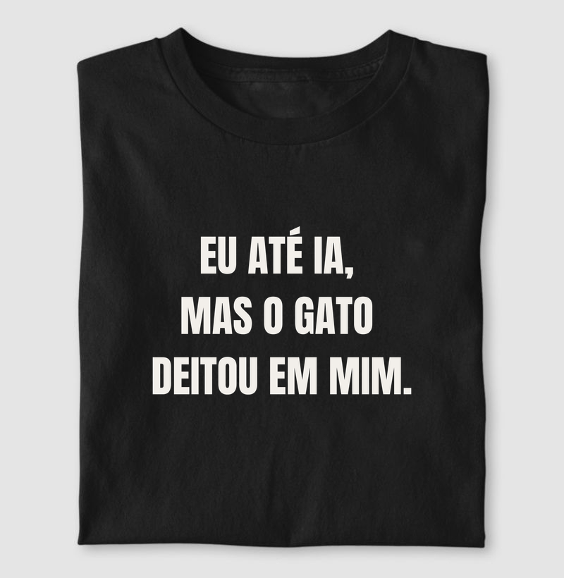 Eu ia, mas o gato deitou em mim.