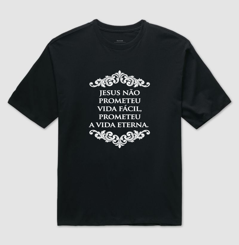 Jesus não prometeu vida fácil - Prometeu vida eterna - Camiseta Oversized
