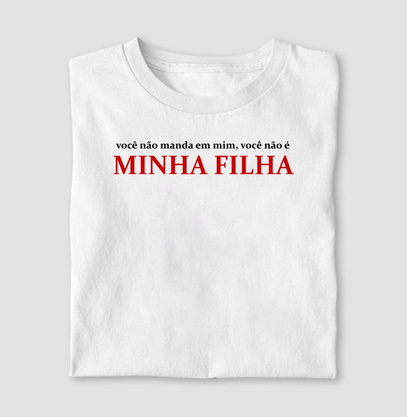 Vc não manda em mim, vc não é MINHA FILHA