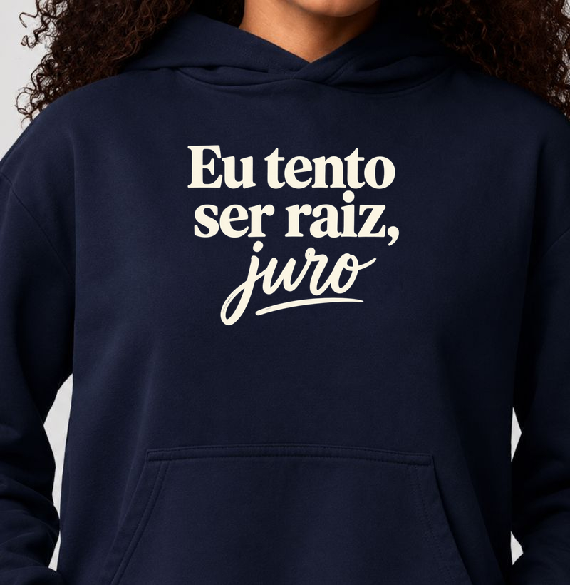 Moletom Eu Tento Ser Raíz, Juro