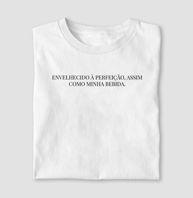 Camiseta Envelhecido à Perfeição, Assim Como Minha Bebida