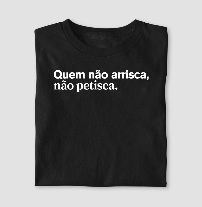 Quem não arrisca, não petisca. 