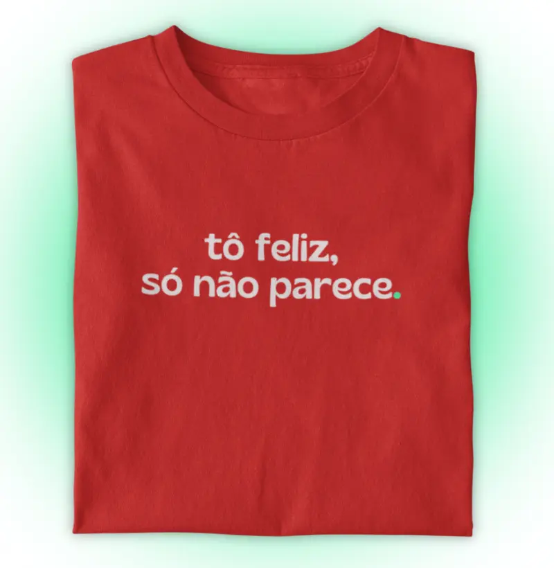 Tô feliz. Só não parece.