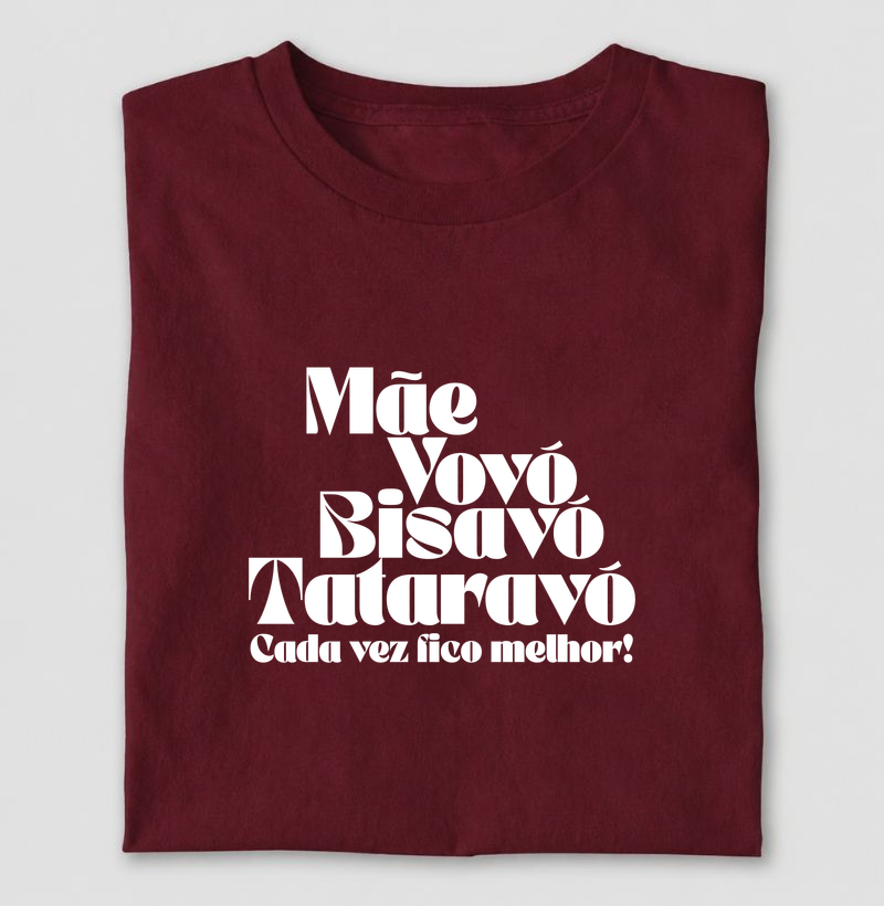 Camiseta Cada Vez Fico Melhor — Mãe, Vovó, Bisavó e Tataravó - Camiseta