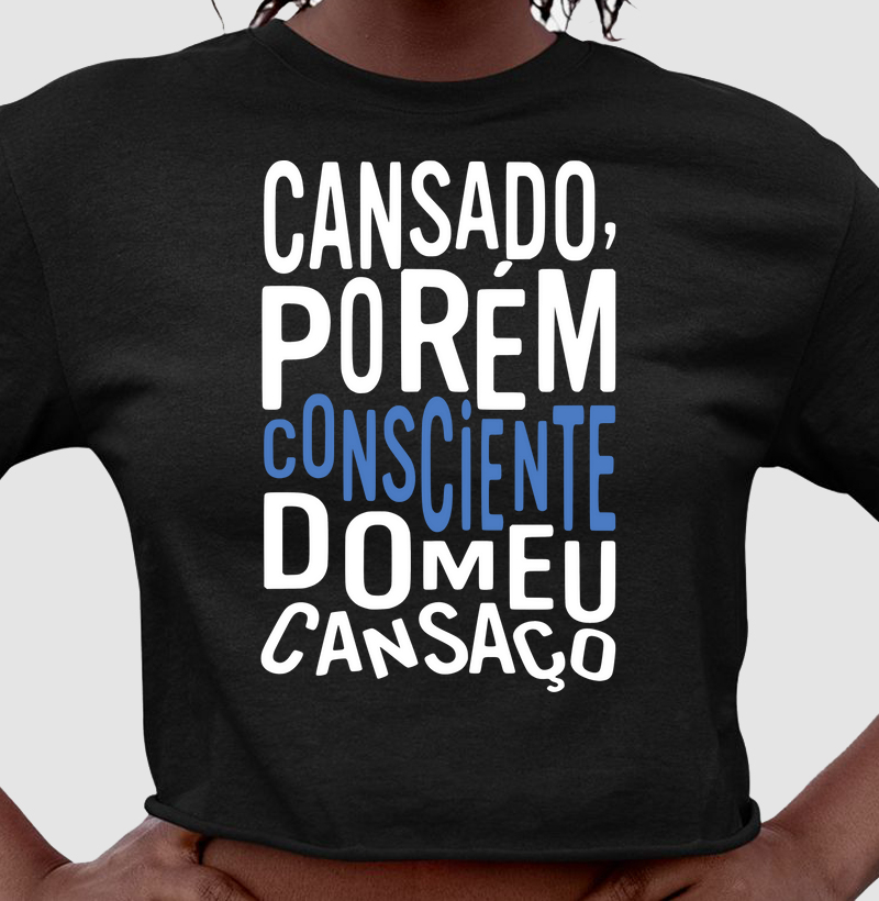 Cansado, porém consciente do meu cansaço.