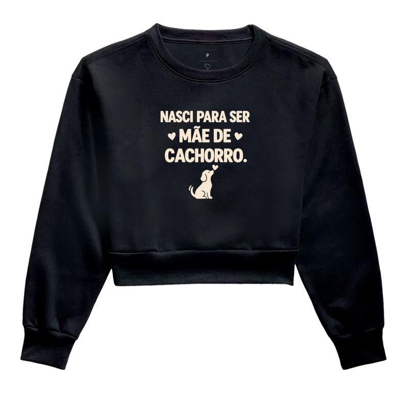 Nasci Para Ser Mãe de Cachorro - Cropped Moletom