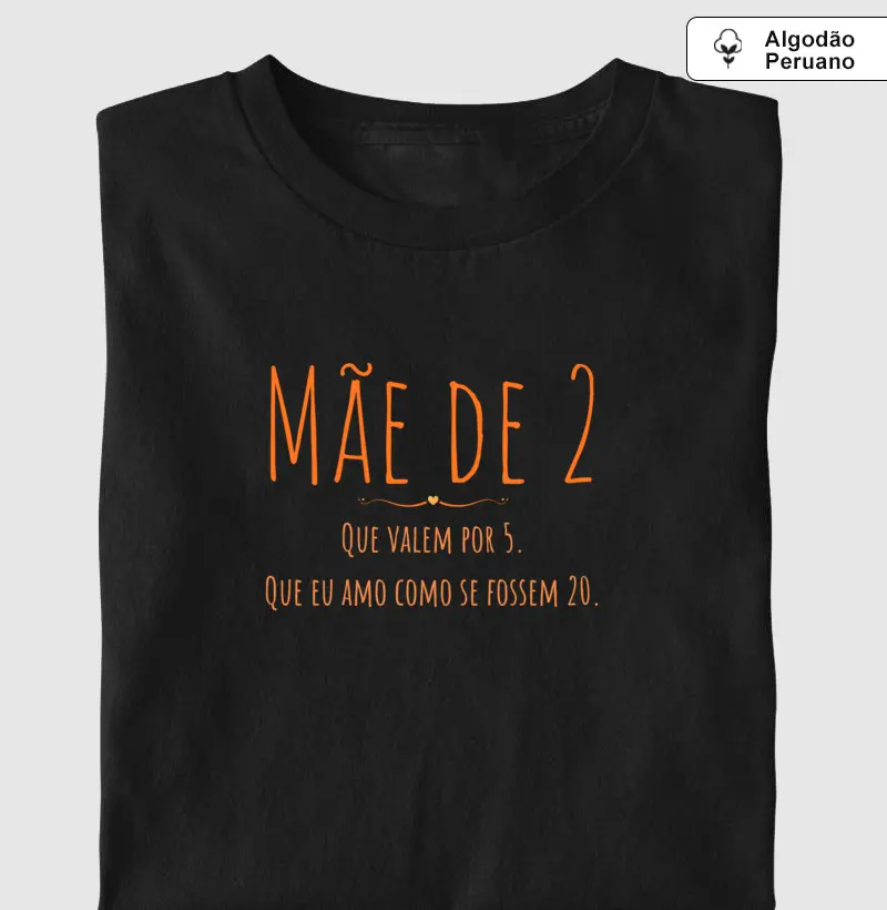 Mãe de 2, Amor por 20 - Algodão Peruano Premium