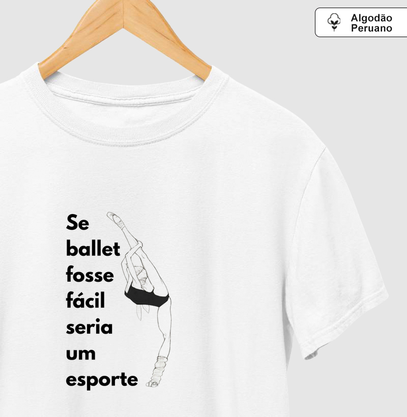 Se ballet fosse fácil seria um esporte - Camiseta Algodão Peruano