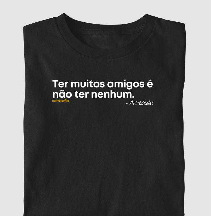 Ter muitos amigos é não ter nenhum - Aristóteles