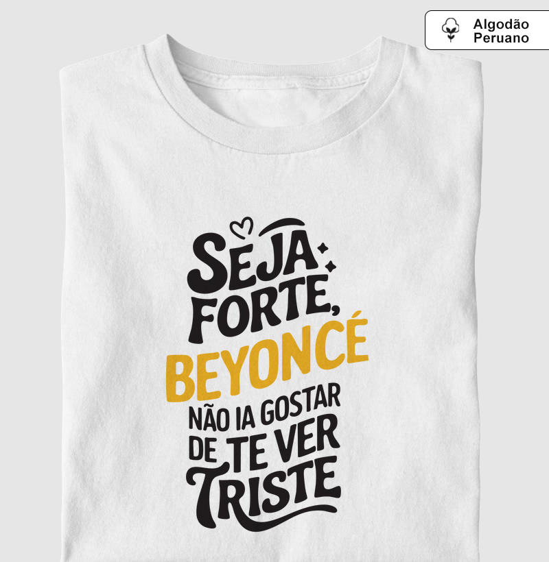 Beyonce não ia gostar de te ver triste 