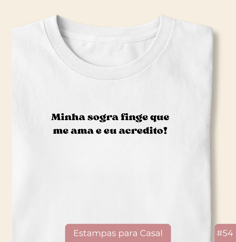 Camiseta Casal20 – Minha Sogra Finge que Me Ama e Eu Acredito! (#54)
