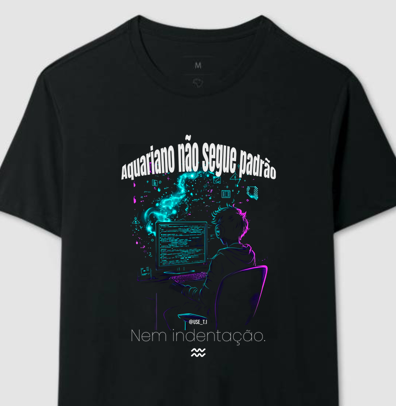 “Aquariano não segue padrão. Nem indentação.” 