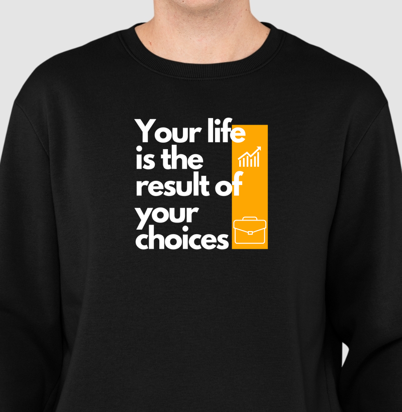Your life is the result of your choices